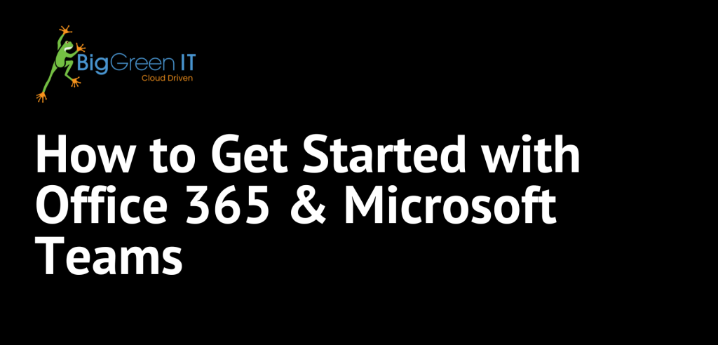 How to Get Started with Office 365 & Microsoft Teams