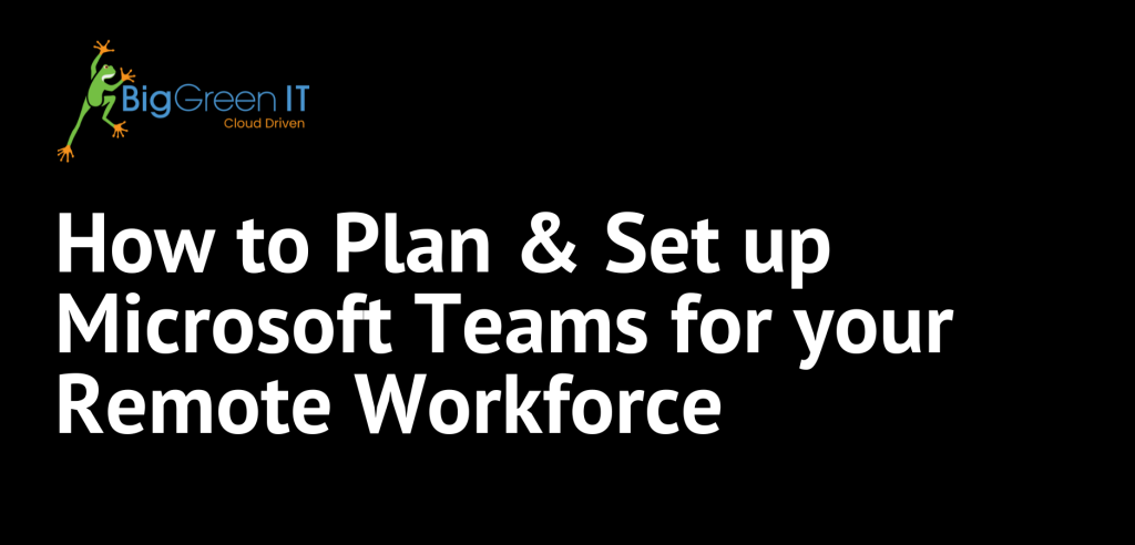 How to Plan & Setup Up Microsoft teams for Your Remote Workforce